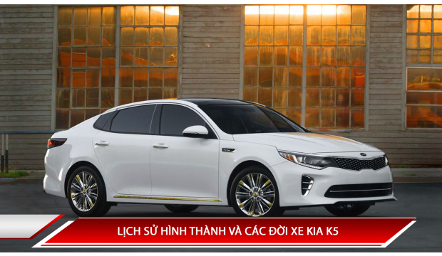 LỊCH SỬ HÌNH THÀNH KIA K5 - CÁC ĐỜI XE KIA K5 TRÊN THẾ GIỚI VÀ VIỆT NAM
